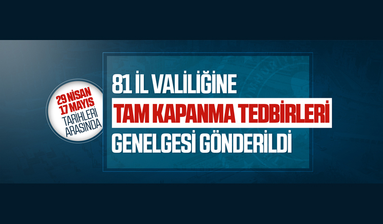 29 Nisan - 17 Mayıs Tarihleri Arasınde Tam Kapanma Dönemine Geçilecektir.